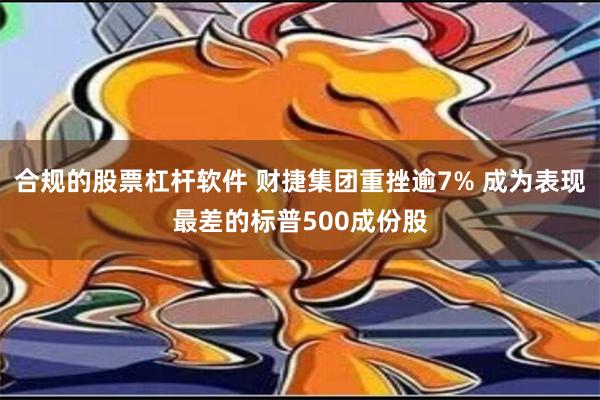 合规的股票杠杆软件 财捷集团重挫逾7% 成为表现最差的标普500成份股