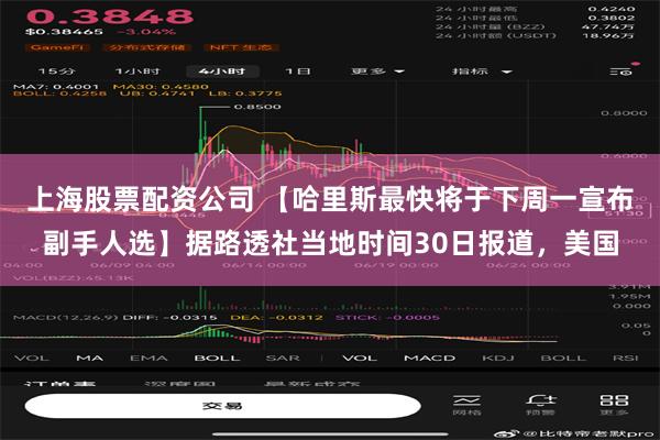 上海股票配资公司 【哈里斯最快将于下周一宣布副手人选】据路透社当地时间30日报道，美国