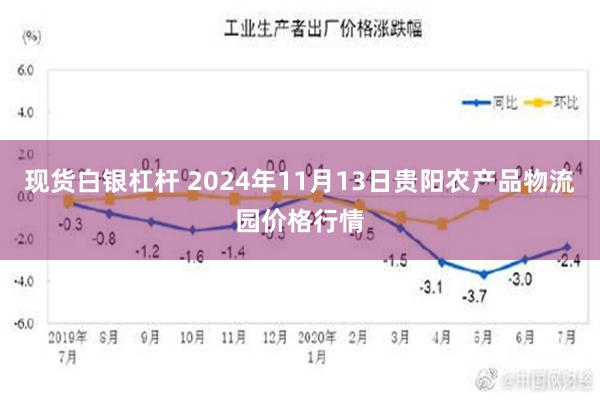 现货白银杠杆 2024年11月13日贵阳农产品物流园价格行情