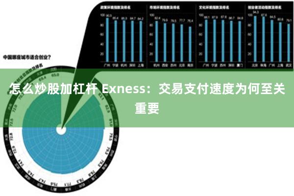 怎么炒股加杠杆 Exness：交易支付速度为何至关重要