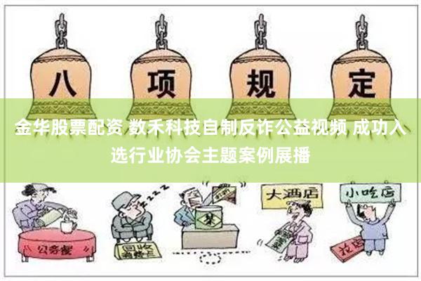 金华股票配资 数禾科技自制反诈公益视频 成功入选行业协会主题案例展播